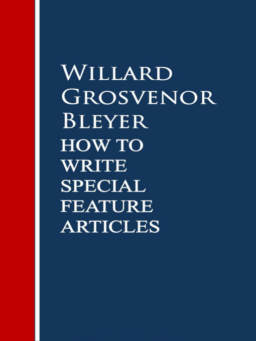 Title details for How to Write Special Feature Articles by Willard Grosvenor Bleyer by Willard Grosvenor Bleyer - Wait list